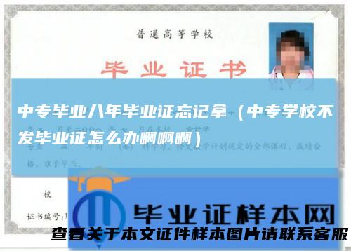 中专毕业八年毕业证忘记拿（中专学校不发毕业证怎么办啊啊啊）