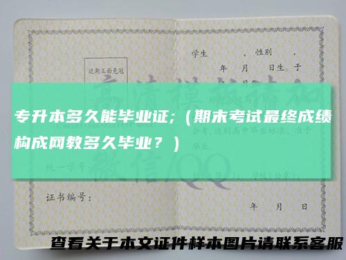 专升本多久能毕业证;（期末考试最终成绩构成网教多久毕业？）