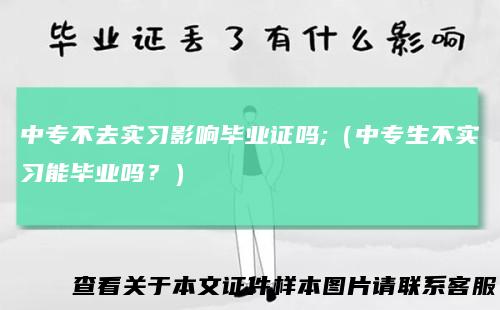 中专不去实习影响毕业证吗;（中专生不实习能毕业吗？）