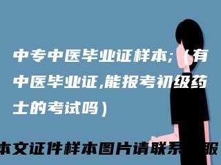 中专中医毕业证样本;（有中医毕业证,能报考初级药士的考试吗）