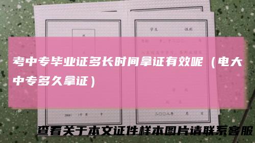 考中专毕业证多长时间拿证有效呢（电大中专多久拿证）