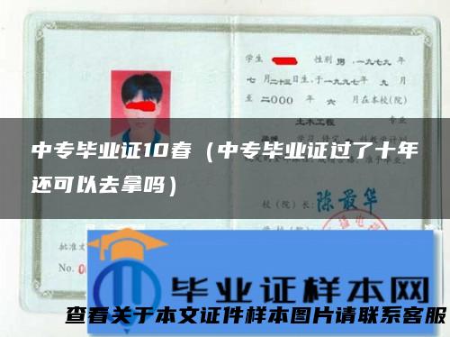 中专毕业证10春（中专毕业证过了十年还可以去拿吗）