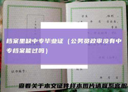 档案里缺中专毕业证（公务员政审没有中专档案能过吗）
