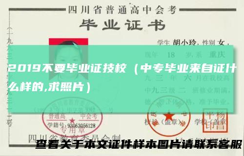 2019不要毕业证技校（中专毕业来自证什么样的,求照片）