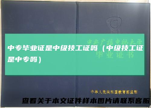 中专毕业证是中级技工证吗（中级技工证是中专吗）