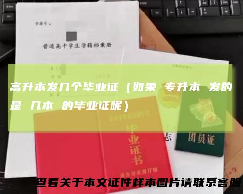 高升本发几个毕业证(如果 专升本 发的是 几本 的毕业证呢)