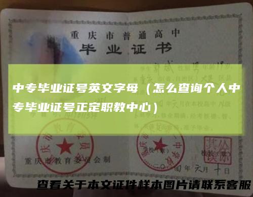 中专毕业证号英文字母（怎么查询个人中专毕业证号正定职教中心）
