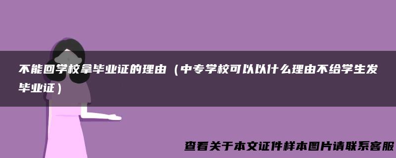 不能回学校拿毕业证的理由（中专学校可以以什么理由不给学生发毕业证）