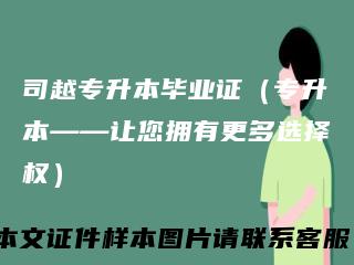 司越专升本毕业证（专升本——让您拥有更多选择权）