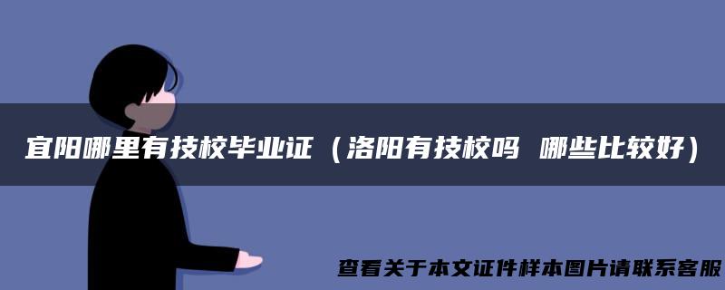 宜阳哪里有技校毕业证（洛阳有技校吗 哪些比较好）