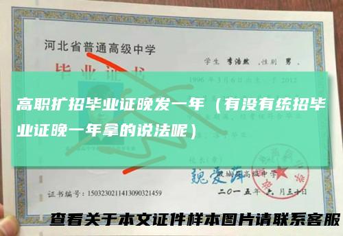 高职扩招毕业证晚发一年（有没有统招毕业证晚一年拿的说法呢）