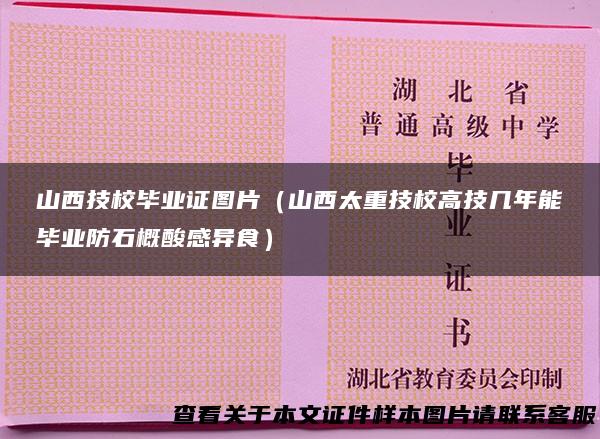 山西技校毕业证图片（山西太重技校高技几年能毕业防石概酸感异食）