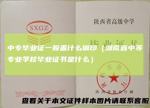 中专毕业证一般盖什么钢印(湖南省中等专业学校毕业证书是什么)