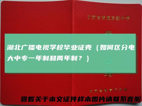 湖北广播电视学校毕业证壳（如何区分电大中专一年制和两年制？）