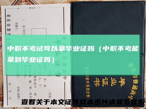 中职不考试可以拿毕业证吗（中职不考能拿到毕业证吗）