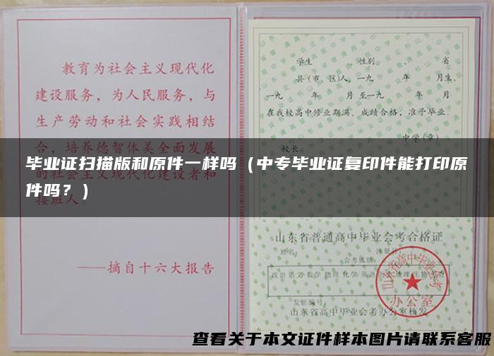 毕业证扫描版和原件一样吗（中专毕业证复印件能打印原件吗？）