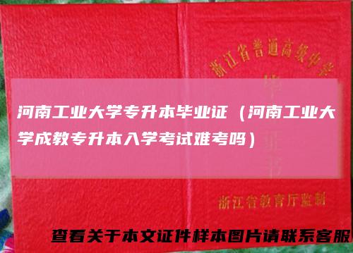 河南工业大学专升本毕业证（河南工业大学成教专升本入学考试难考吗）