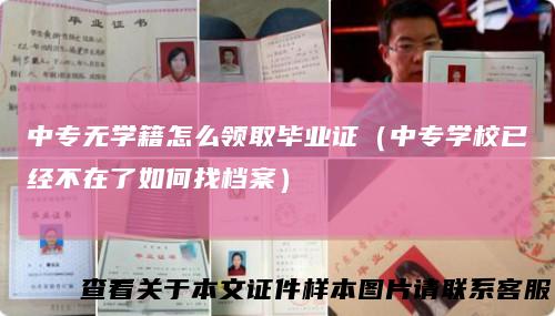 中专无学籍怎么领取毕业证（中专学校已经不在了如何找档案）