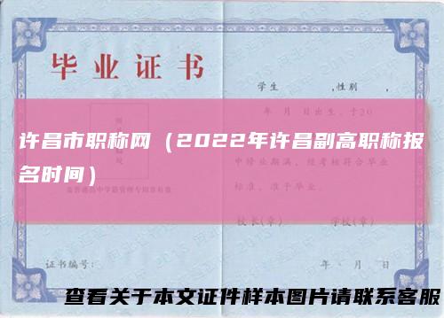 许昌市职称网（2022年许昌副高职称报名时间）