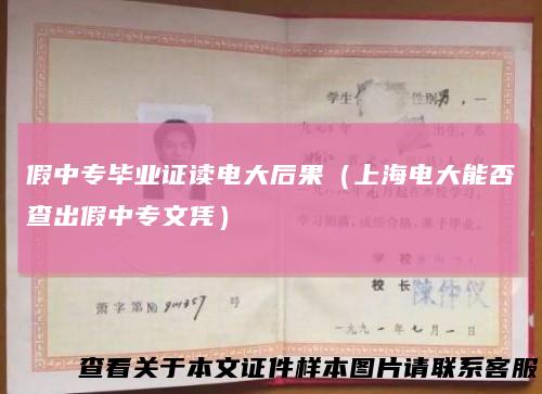 假中专毕业证读电大后果（上海电大能否查出假中专文凭）
