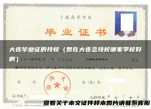 大连毕业证的技校（想在大连念技校哪家学校好啊）
