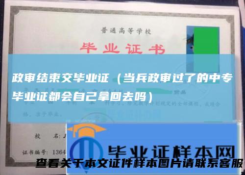 政审结束交毕业证（当兵政审过了的中专毕业证都会自己拿回去吗）
