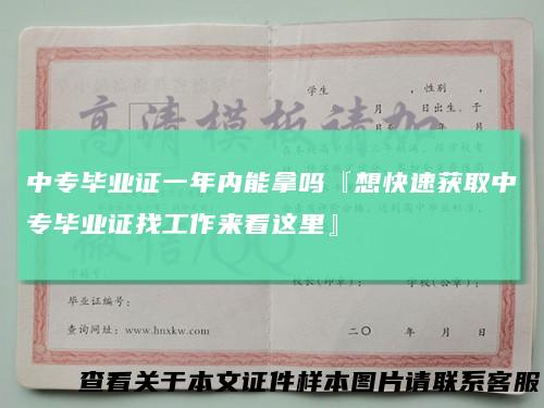 中专毕业证一年内能拿吗『想快速获取中专毕业证找工作来看这里』