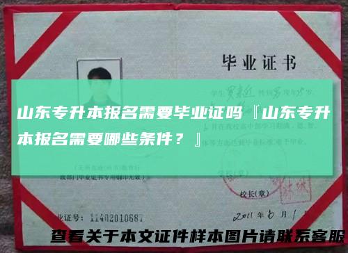 山东专升本报名需要毕业证吗『山东专升本报名需要哪些条件？』