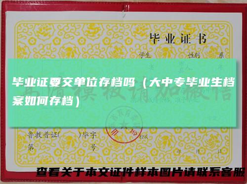 毕业证要交单位存档吗（大中专毕业生档案如何存档）