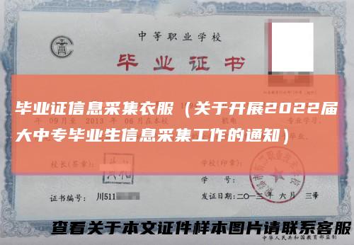 毕业证信息采集衣服（关于开展2022届大中专毕业生信息采集工作的通知）