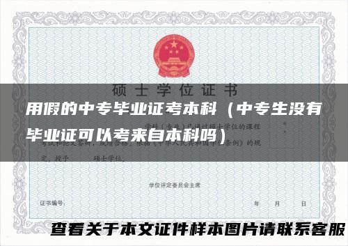 用假的中专毕业证考本科（中专生没有毕业证可以考来自本科吗）