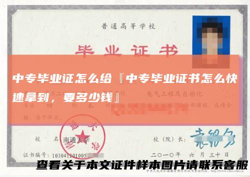 中专毕业证怎么给『中专毕业证书怎么快速拿到，要多少钱』