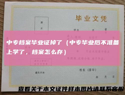 中专档案毕业证掉了（中专毕业后不准备上学了，档案怎么存）