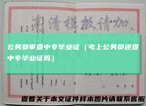 公务员审查中专毕业证（考上公务员还查中专毕业证吗）