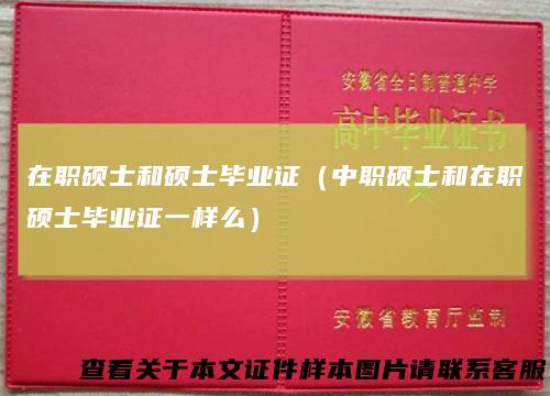在职硕士和硕士毕业证(中职硕士和在职硕士毕业证一样么)