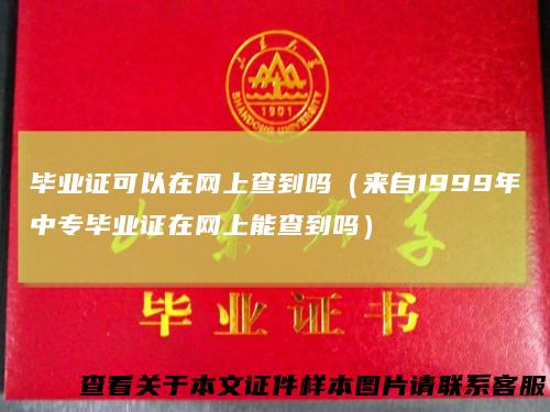 毕业证可以在网上查到吗（来自1999年中专毕业证在网上能查到吗）