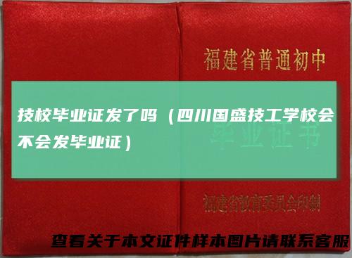 技校毕业证发了吗（四川国盛技工学校会不会发毕业证）