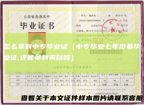 怎么拿到中专毕业证(中专毕业七年没拿毕业证,还能拿到来自吗)