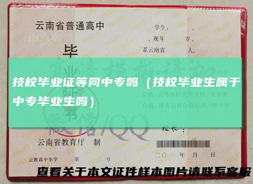 技校毕业证等同中专吗（技校毕业生属于中专毕业生吗）