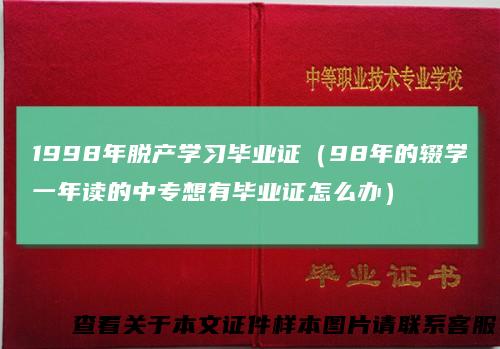 1998年脱产学习毕业证（98年的辍学一年读的中专想有毕业证怎么办）