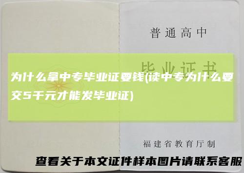 为什么拿中专毕业证要钱(读中专为什么要交5千元才能发毕业证)