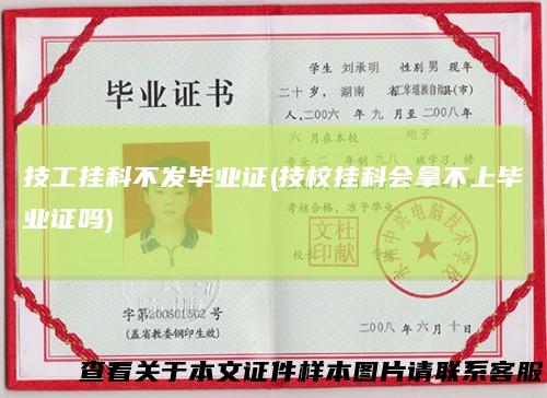 技工挂科不发毕业证(技校挂科会拿不上毕业证吗)