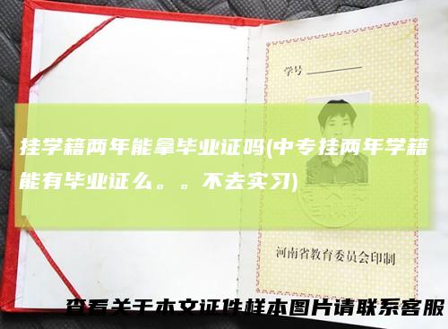 挂学籍两年能拿毕业证吗(中专挂两年学籍能有毕业证么。。不去实习)