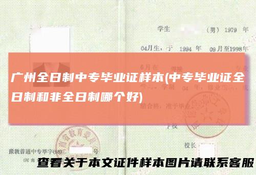广州全日制中专毕业证样本(中专毕业证全日制和非全日制哪个好)