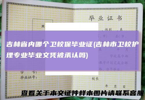 吉林省内哪个卫校保毕业证(吉林市卫校护理专业毕业文凭被承认吗)