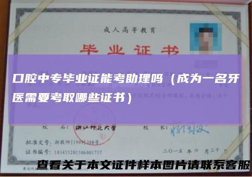 口腔中专毕业证能考助理吗（成为一名牙医需要考取哪些证书）