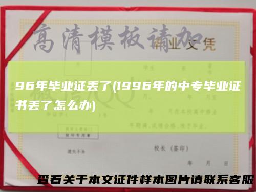 96年毕业证丢了(1996年的中专毕业证书丢了怎么办)
