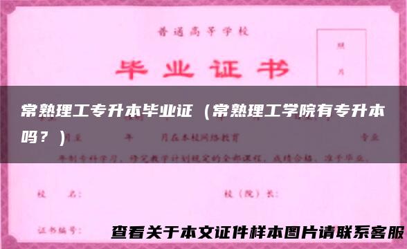 常熟理工专升本毕业证（常熟理工学院有专升本吗？）