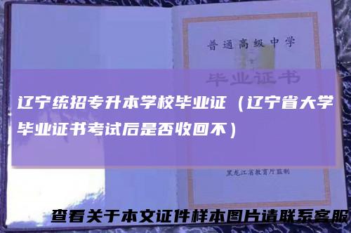 辽宁统招专升本学校毕业证（辽宁省大学毕业证书考试后是否收回不）