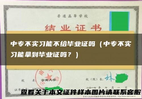 中专不实习能不给毕业证吗（中专不实习能拿到毕业证吗？）